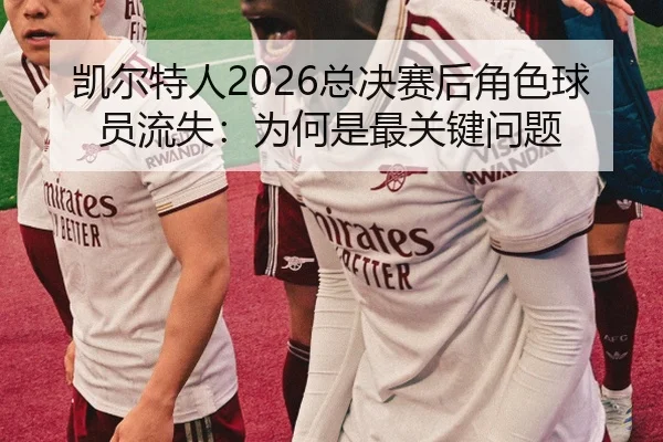 凯尔特人2026总决赛后角色球员流失：为何是最关键问题